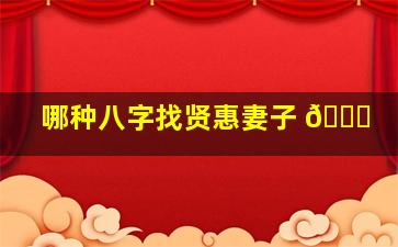 哪种八字找贤惠妻子 💐